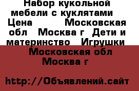 Набор кукольной мебели с куклятами. › Цена ­ 300 - Московская обл., Москва г. Дети и материнство » Игрушки   . Московская обл.,Москва г.